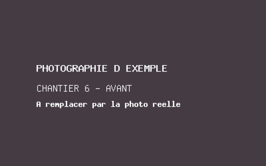 Photographie d'exemple, chantier 6 avant travaux. À remplacer par la photographie réelle.
